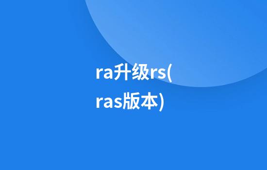 ra升级rs(ras版本)