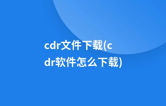 cdr文件下载(cdr软件怎么下载)