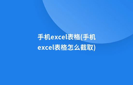 手机excel表格(手机excel表格怎么截取)